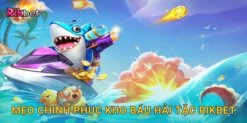 Mẹo chinh phục kho báu hải tặc Rikbet