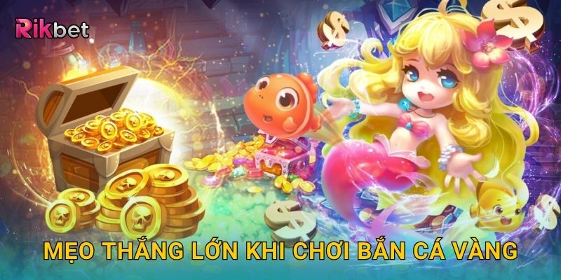 Mẹo thắng lớn khi chơi bắn cá vàng