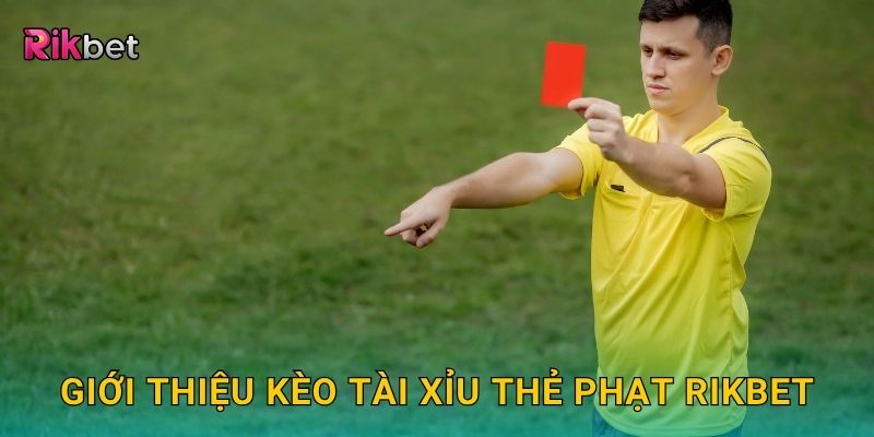 Giới thiệu kèo tài xỉu thẻ phạt Rikbet