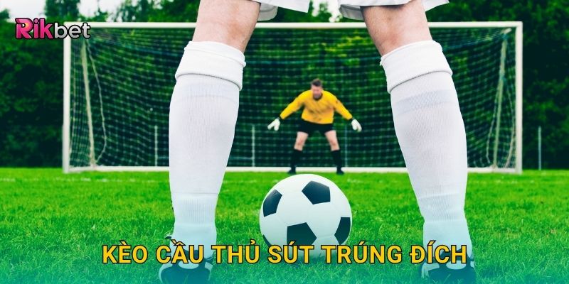 Kèo cầu thủ sút trúng đích – Đánh giá phong độ dứt điểm tại Rikbet