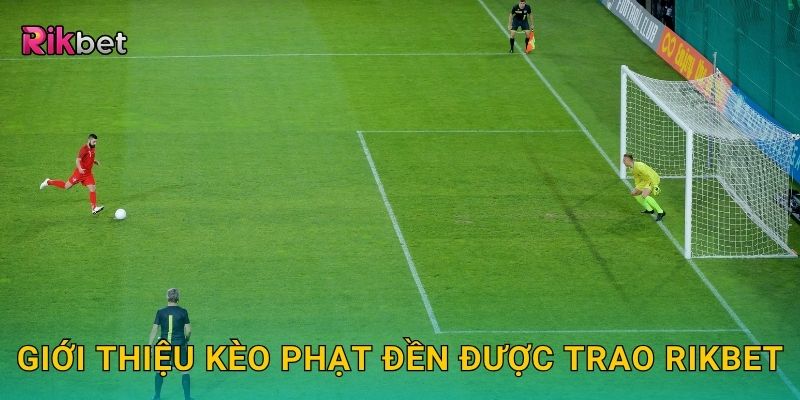 Giới thiệu kèo phạt đền được trao Rikbet
