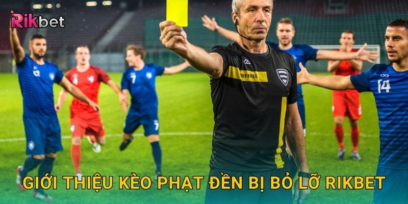 Giới thiệu kèo phạt đền bị bỏ lỡ Rikbet