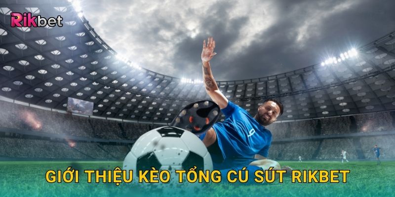 Giới thiệu kèo tổng cú sút Rikbet